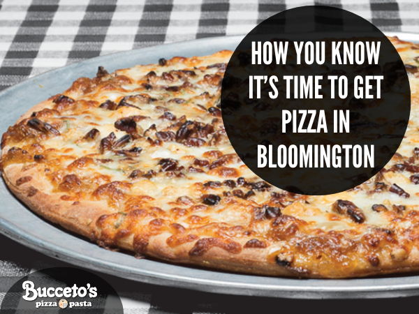 How You Know It’s Time To Get Pizza In Bloomington