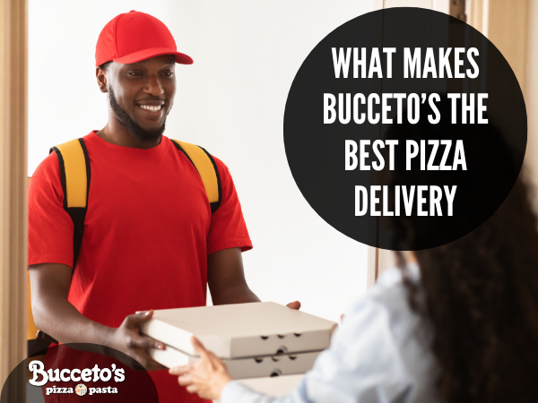 What Makes Bucceto’s The Best Pizza Delivery