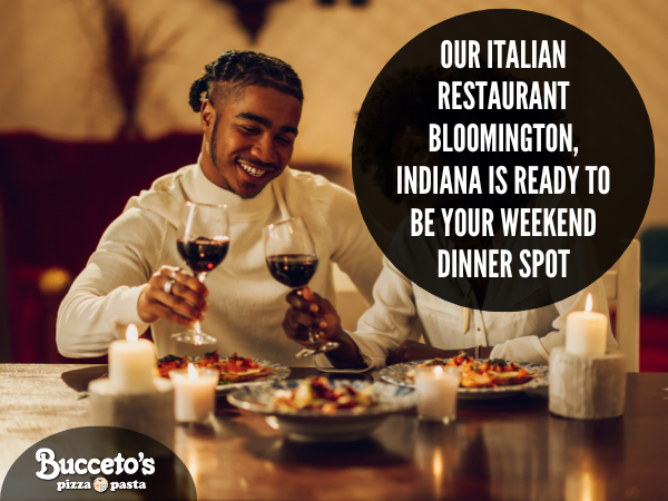 Our Italian Restaurant Bloomington, Indiana Is Ready To Be Your Weekend Dinner Spot