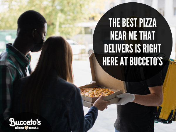 The Best Pizza Near Me That Delivers Is Right Here At Bucceto’s
