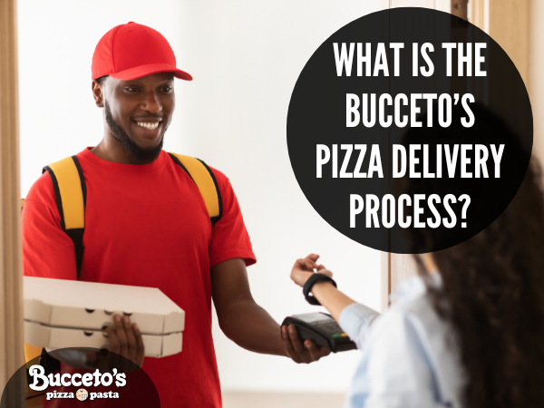 What Is The Bucceto’s Pizza Delivery Process?