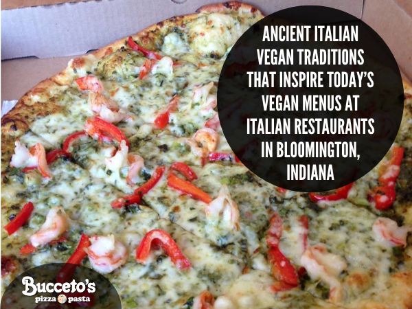Ancient Italian Vegan Traditions That Inspire Today’s Vegan Menus At Italian Restaurants In Bloomington, Indiana